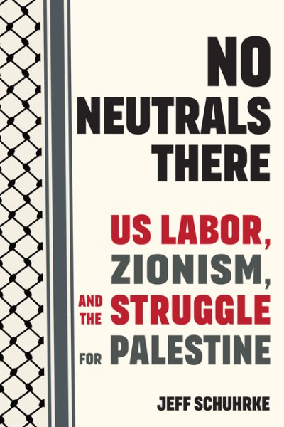 No Neutrals There: US Labor, Zionism, and the Struggle for Palestine