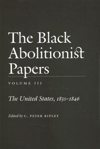 The Black Abolitionist Papers: Vol. III: The United States, 1830-1846