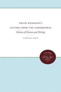 Edith Wharton's Letters from the Underworld: Fictions of Women and Writing