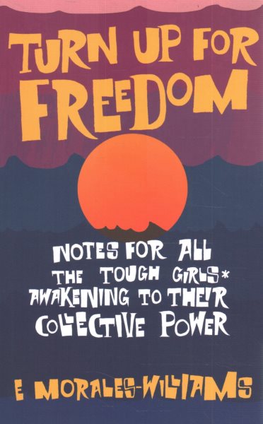 Turn Up for Freedom: Notes for All the Tough Girls* Awakening to Their Collective Power