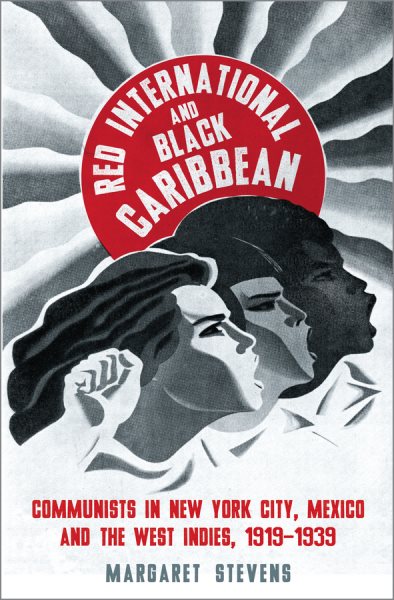 Red International and Black Caribbean: Communists in New York City, Mexico and the West Indies, 1919-1939
