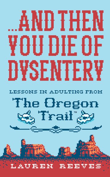 ...and Then You Die Of Dysentery: Lessons in Adulting from the Oregon Trail