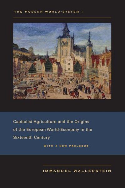 Modern World-System I: Capitalist Agriculture and the Origins of the European World-Economy in the Sixteenth Century (First Edition, with a New Prolog