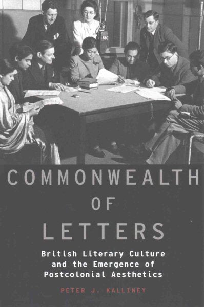 Commonwealth of Letters: British Literary Culture and the Emergence of Postcolonial Aesthetics