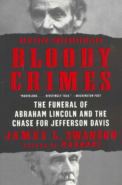 Bloody Crimes: The Funeral of Abraham Lincoln and the Chase for Jefferson Davis