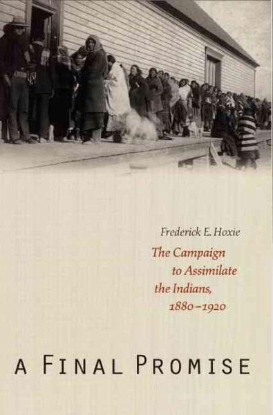 A Final Promise: The Campaign to Assimilate the Indians, 1880-1920 (Revised)