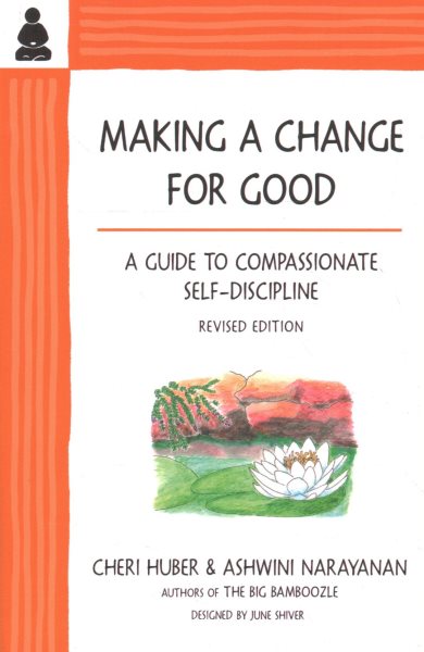 Making a Change for Good: A Guide to Compassionate Self-Discipline, Revised Edition