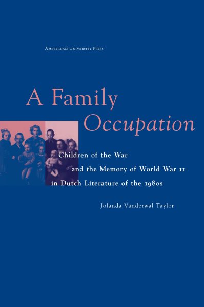 A Family Occupation: Children of the War and the Memory of World War II in Dutch Literature of the 1980s