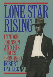 Lone Star Rising: Vol. 1: Lyndon Johnson and His Times, 1908-1960 (Revised)