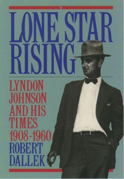 Lone Star Rising: Vol. 1: Lyndon Johnson and His Times, 1908-1960 (Revised)