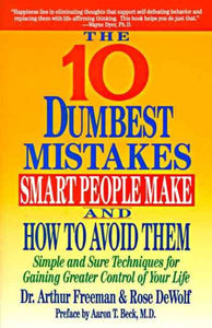 10 Dumbest Mistakes Smart People Make and How To Avoid Them: Simple and Sure Techniques for Gaining Greater Control of Your Life