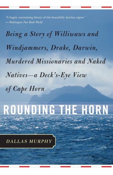 Rounding the Horn: Being the Story of Williwaws and Windjammers, Drake, Darwin, Murdered Missionaries and Naked Natives--A Deck's-Eye Vie (Revised)