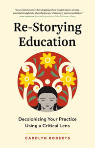 Re-Storying Education: Decolonizing Your Practice Using a Critical Lens
