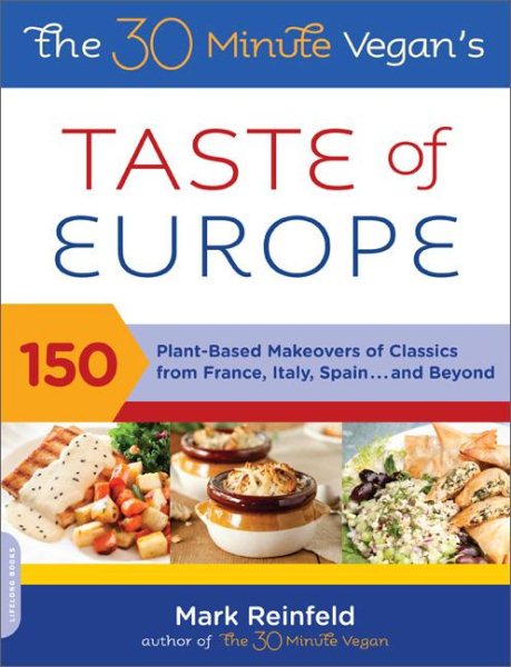 30-Minute Vegan's Taste of Europe: 150 Plant-Based Makeovers of Classics from France, Italy, Spain, and Beyond