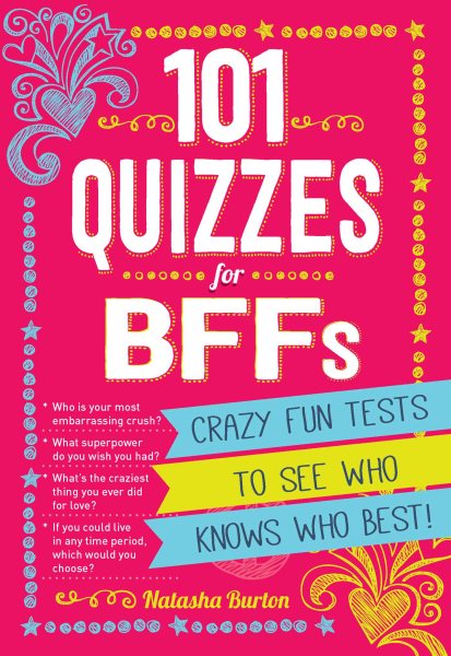 101 Quizzes For BFFs: Crazy Fun Tests to See Who Knows Who Best!