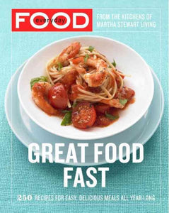 Everyday Food: Great Food Fast: 250 Recipes for Easy, Delicious Meals All Year Long: A Cookbook