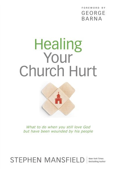 Healing Your Church Hurt: What to Do When You Still Love God But Have Been Wounded by His People