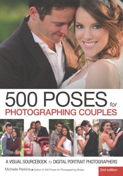 500 Poses for Photographing Couples: A Visual Sourcebook for Digital Portrait Photographers