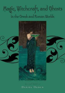 Magic, Witchcraft and Ghosts in the Greek and Roman Worlds: A Sourcebook