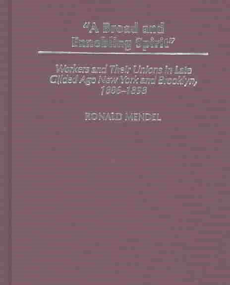 A Broad and Ennobling Spirit: Workers and Their Unions in Late Gilded Age New York and Brooklyn, 1886-1898