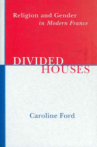 Divided Houses: Religion and Gender in Modern France