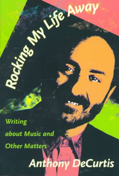 Rocking My Life Away: Writing about Music and Other Matters