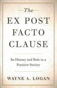 The Ex Post Facto Clause: Its History and Role in a Punitive Society