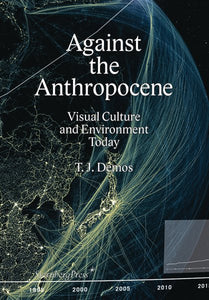 Against the Anthropocene: Visual Culture and Environment Today