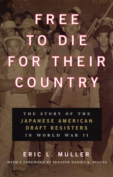 Free to Die for Their Country: The Story of the Japanese American Draft Resisters in World War II