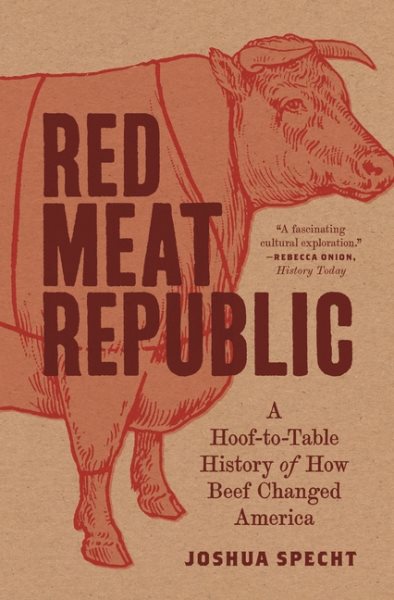 Red Meat Republic: A Hoof-To-Table History of How Beef Changed America