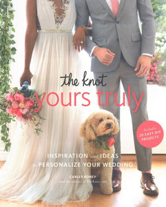 The Knot Yours Truly: Inspiration and Ideas to Personalize Your Wedding