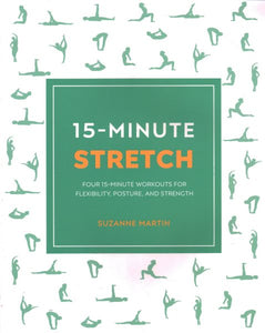 15-Minute Stretch: Four 15-Minute Workouts For Flexibility, Posture, And Strength