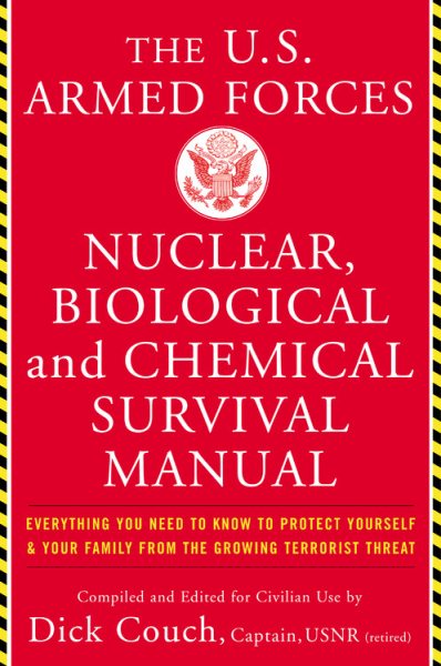 The United States Armed Forces Nuclear, Biological and Chemical Survival Manual: Everything You Need to Know to Protect Yourself and Your Family from the