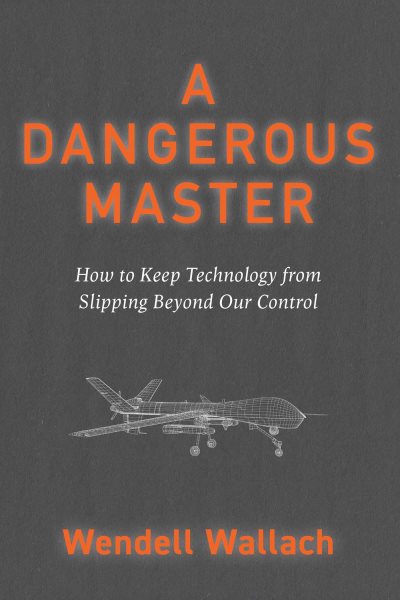 A Dangerous Master: How to Keep Technology from Slipping Beyond Our Control