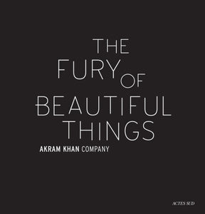Akram Khan: The Fury of Beautiful Things