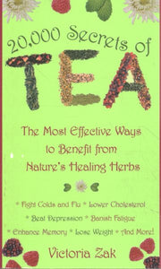 20,000 Secrets of Tea: The Most Effective Ways to Benefit from Nature's Healing Herbs