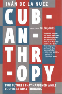 Cubanthropy: Two Futures That Happened While You Were Busy Thinking