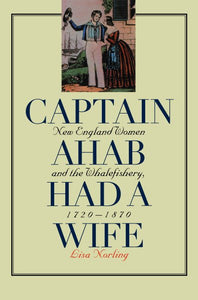 Captain Ahab Had a Wife: New England Women and the Whalefishery, 1720-1870