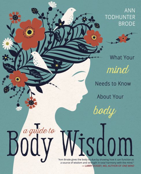 A Guide to Body Wisdom: What Your Mind Needs to Know about Your Body