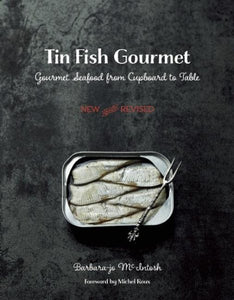 Tin Fish Gourmet: Gourmet Seafood from Cupboard to Table (New, Revised)