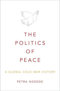 The Politics of Peace: A Global Cold War History
