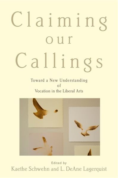 Claiming Our Callings: Toward a New Understanding of Vocation in the Liberal Arts
