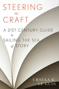 Steering The Craft: A Twenty-First-Century Guide to Sailing the Sea of Story