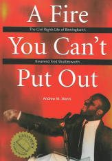 A Fire You Can't Put Out: The Civil Rights Life of Birmingham's Reverend Fred Shuttlesworth (First Edition, First)