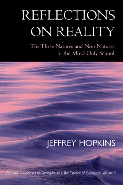 Reflections on Reality: The Three Natures and Non-Natures in the Mind-Only School: Dynamic Responses to Dzong-Ka-Baas the Essence of Eloquence