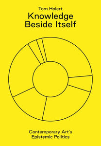 Knowledge Beside Itself: Contemporary Art's Epistemic Politics