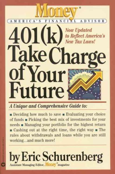 401(k) Take Charge of Your Future: A Unique and Comprehensive Guide to Getting the Most Out of Your Retirement Plans (Revised)