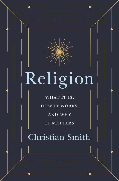 Religion: What It Is, How It Works, and Why It Matters