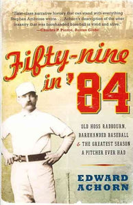 Fifty-nine in '84: Old Hoss Radbourn, Barehanded Baseball, and the Greatest Season a Pitcher Ever Had