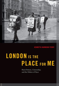 London Is the Place for Me: Black Britons, Citizenship and the Politics of Race